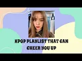 kpop playlist that can cheer you up ✨💫