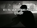 Ko Su Jadi Orang Punya - Dj Qhelfin Lirik Lagu Terbaru 2022