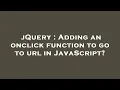 jQuery Adding an onclick function to go to url in JavaScript