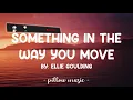 Something In The Way You Move - Ellie Goulding (Lyrics) 🎵