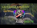 Download Lagu LAGU DAYAK KANAYATN || ALLO BALOR