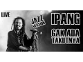 Lagu Ipang - Gak ada Takutnya Jazz Version (LIVE)