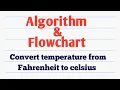 Algorithm to convert temperature from Fahrenheit to celsius Draw flowchart for it