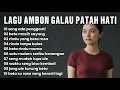 LAGU AMBON GALAU PATAH HATI PALING ENAK DI DENGAR SAAT PERJALANAN JAUH ATAU KERJA BIKIN HATI TENANG