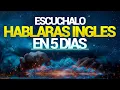 ESCUCHALO 10 MINUTOS POR 5 DIAS Y TU INGLES CAMBIARA APRENDER INGLES RAPIDO