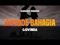 Download Lagu EPISODE BAHAGIA - GOVINDA | Lirik Lagu Karaoke Hits 2024 | Karaoke No Vocal