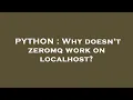 PYTHON Why doesn t zeromq work on localhost
