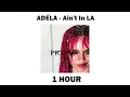 ADÉLA - Ain't In LA‎【1 Hour Version】
