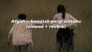 afgan bawalah pergi cintaku slowed reverb 