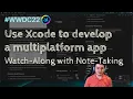 iOS Dev WWDC22 Session Use Xcode to develop a multiplatform app - Watch-Along with Note-Taking