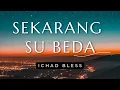 Lagu Sekarang Su Beda - Ichad Bless (Lirik)