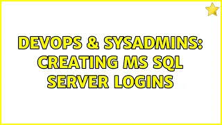 DevOps SysAdmins Creating MS SQL Server Logins 3 Solutions