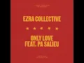 Ezra Collective (feat. Pa Salieu) - Only Love 
