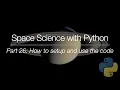 Space Science with Python - Part 26 How to setup and use the code