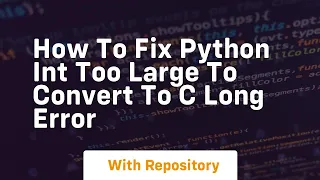 how to fix python int too large to convert to c long error