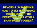 DevOps SysAdmins How to set individual root folder for every ftp user other than home folder