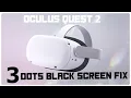 Oculus Quest 2 3 Dots Black Screen Fix