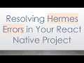 Resolving Hermes Errors in Your React Native Project