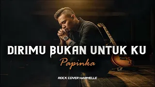dirimu bukan untukku papinka rock cover by harmelle