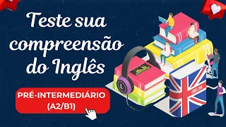 TESTE SUA COMPREENSÃO DO INGLÊS! IMERSÃO EM INGLÊS PARA NÍVEL A2-B1 (PRÉ-INTERMEDIÁRIO)