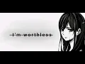 Lagu I'm worthless - NIGHTCORE