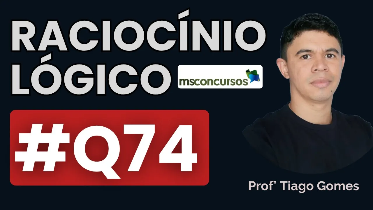 Questão 74 Raciocínio Lógico | BANCA MS CONCURSOS