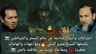 اعترافات وأسرار صادمة عن عالم السحر والشياطين يكشفها الشيخ عمرو الليثي ومواجهات واتهامات خطيرة 