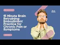 15 Minute Brain Retraining Embodiment Practice for Chronic Pain or Symptoms