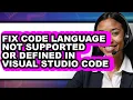 How to Fix Code Language Not Supported or Defined in Visual Studio Code - Full Comparison
