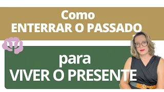 Enterrar o passado para conseguir viver o presente