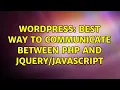 Wordpress best way to communicate between php and