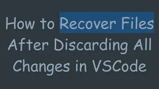 How to Recover Files After Discarding All Changes in VSCode