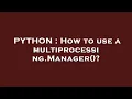 PYTHON How to use a multiprocessing Manager