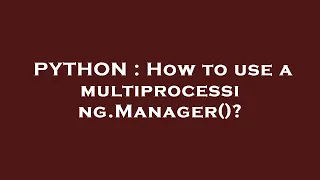 PYTHON How to use a multiprocessing Manager
