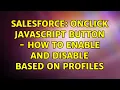Salesforce Onclick javascript button - how to enable and disable based on profiles 2 Solutions