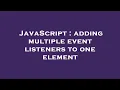 JavaScript adding multiple event listeners to one element