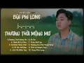Lagu Tuyển Tập: Bùi Phi Long | Lofi Chill | Thương Thời Mộng Mơ, Nước Đổ Lá Môn, Lỡ khúc Sông Tình...