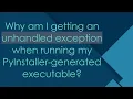 Why am I getting an unhandled exception when running my PyInstaller-generated executable