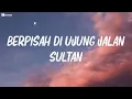 Download Lagu Sultan - Berpisah Di Ujung Jalan || Lirik