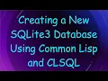 Creating a New SQLite3 Database Using Common Lisp and CLSQL