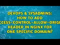 DevOps SysAdmins How to add Access-Control-Allow-Origin header in NGINX for one specific domain
