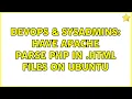 DevOps SysAdmins Have Apache Parse PHP in html Files on Ubuntu 2 Solutions