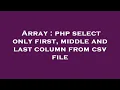 Array php select only first middle and last column from csv file