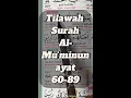 Lagu Tilawah Surah Al-Mu’minun ayat 60-89  | Ciri-Ciri Orang Beriman \u0026 Hari Kiamat