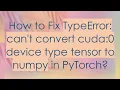 How to Fix TypeError can t convert cuda 0 device type tensor to numpy in PyTorch