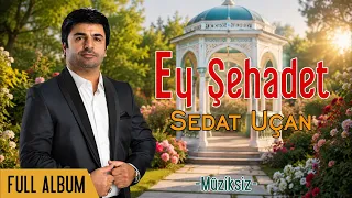 Ey Şehadet - Sedat Uçan | Müziksiz Full Album