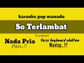 Download Lagu karaoke so terlambat gunawan nada pria rendah || pop manado versi keyboard elekton mantap