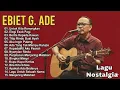 Ebiet G Ade Full Album Terbaik🎵Lagu Pop Kenangan Indonesia 80an–90an | lagu Nostalgia Sepanjang Masa