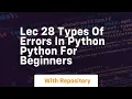 lec 28 types of errors in python python for beginners