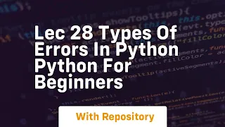 lec 28 types of errors in python python for beginners
